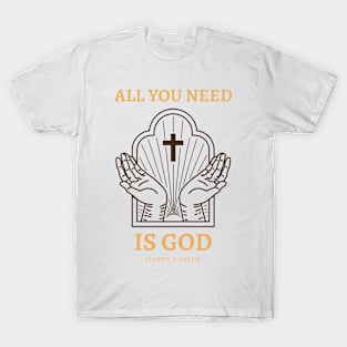 All You Need Is God Easter Jesus Cross Prayer Faith Believe T-Shirt